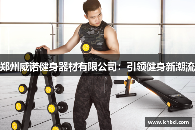 郑州威诺健身器材有限公司：引领健身新潮流