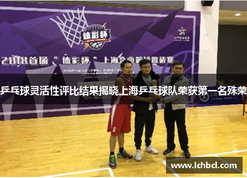 乒乓球灵活性评比结果揭晓上海乒乓球队荣获第一名殊荣