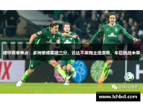 德甲赛季焦点：多特蒙德客场三分，云达不莱梅主场落败，车臣挑战未果